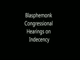 Blasphemonk Congressional Hearing on Indecency